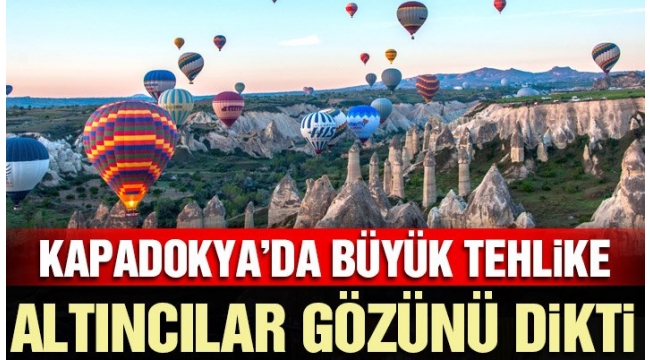 AKP TARAFINDAN KAPADOKYA'DA KANADALI ŞİRKETE ALTIN MADENİ RUHSATI VERİLDİ!