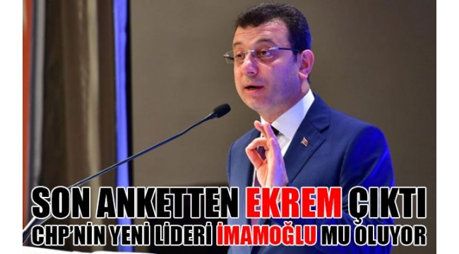 CHP'NİN YENİ LİDERİ EKREM İMAMOĞLU MU OLUYOR?