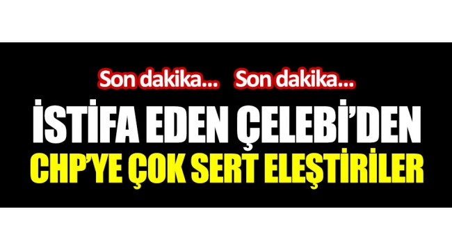 CHP'YE SERT SÖZLERLE İSTİFA ETTİLER!