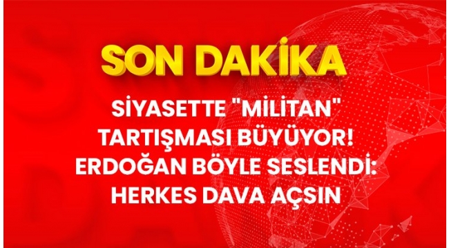 Siyasette "Militan" tartışması büyüyor! Erdoğan böyle seslendi: Herkes dava açsın