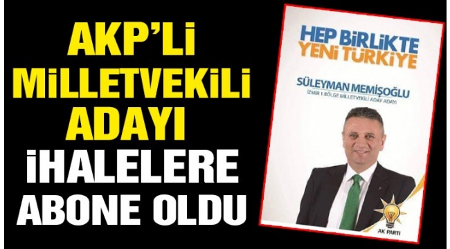AKP'li milletvekili adayı ihalelere abone oldu