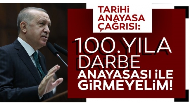 Başkan Erdoğan'dan tarihi anayasa çağrısı: Darbe anayasası ile 100'üncü yıla girmeyelim