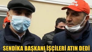 BELEDİYE BAŞKANI ''SENDİKA ŞUBE SÖZCÜSÜ MÜZAKERELERDE İŞÇİLERİ ATIN 'DEDİ...