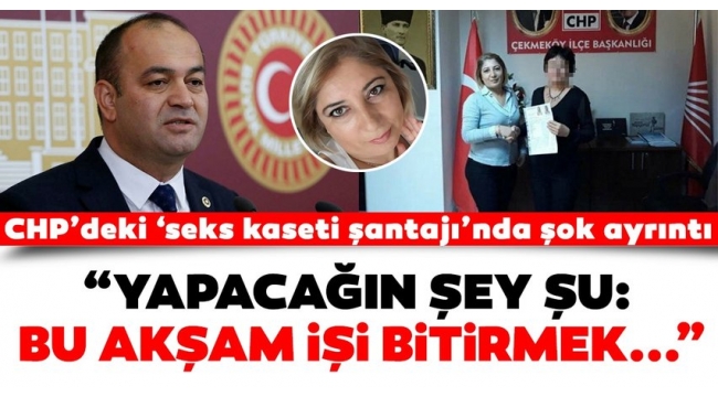 CHP'deki 'seks kaseti şantajı'nda şok ayrıntı! "Yapacağın şey bu akşam işi bitirmek..."
