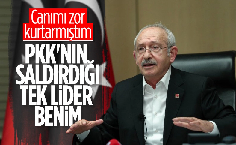 CHP Lideri Kemal Kılıçdaroğlu: PKK'nın saldırdığı tek lider benim