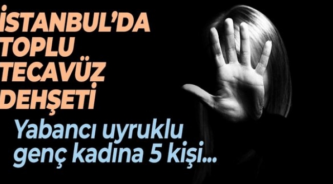  İstanbul'da toplu tecavüz! 5 kişi genç kadını kaçırıp...