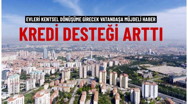 Kentsel dönüşümde faiz desteği artırıldı