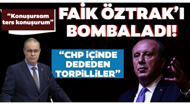 Muharrem İnce'den Faik Öztrak'a sert sözler: Dededen toruna CHP'den torpilliler