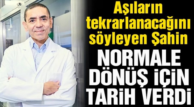 Prof. Dr. Uğur Şahin normal yaşama dönüş için tarih verdi