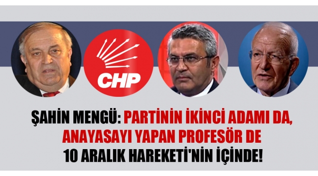 Şahin Mengü: Partinin ikinci adamı da, anayasayı yapan profesör de 10 Aralık Hareketi'nin içinde!