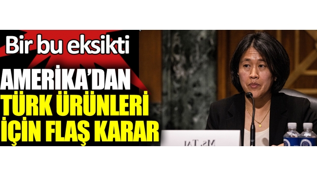 Amerika'dan Türk ürünleri için flaş karar