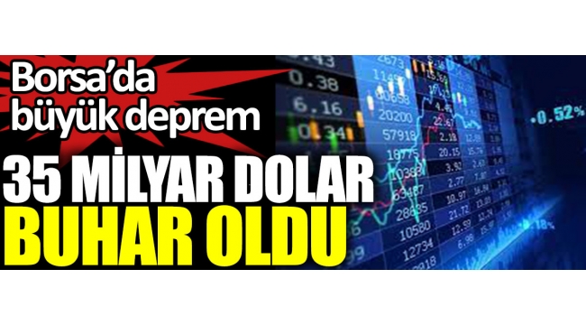 Borsa'da büyük deprem 35 milyar dolar buhar oldu 