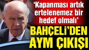 Devlet Bahçeli: Anayasa Mahkemesi'nin de kapanması artık ertelenemez bir hedef olmalıdır