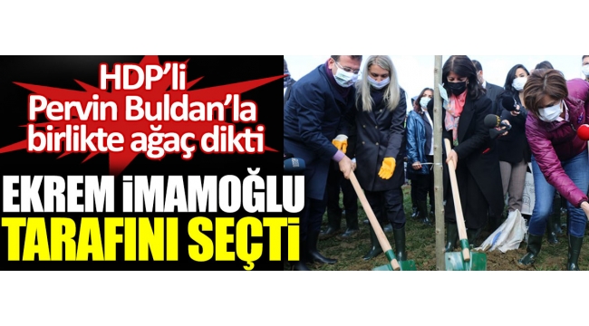 Ekrem İmamoğlu tarafını seçti. HDP'li Pervin Buldan'la birlikte ağaç dikti