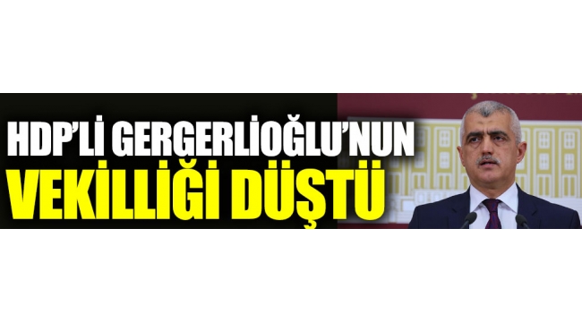 HDP Milletvekili Gergerlioğlu'nun vekilliği düştü 