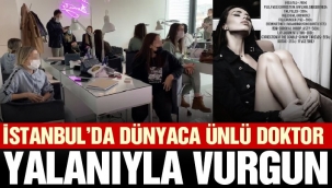 İstanbul'da 'dünyaca ünlü' doktor yalanıyla vurgun yaptılar