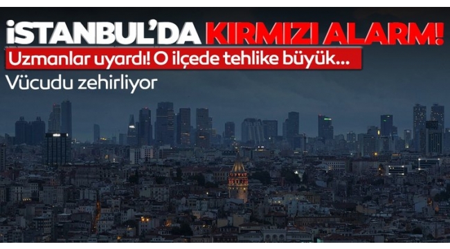  İstanbul'da o ilçede kırmızı alarm! 