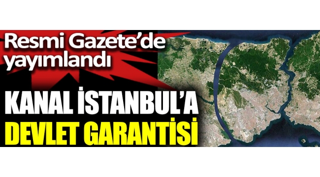 Kanal İstanbul Projesi'ne devlet garantisi verildi
