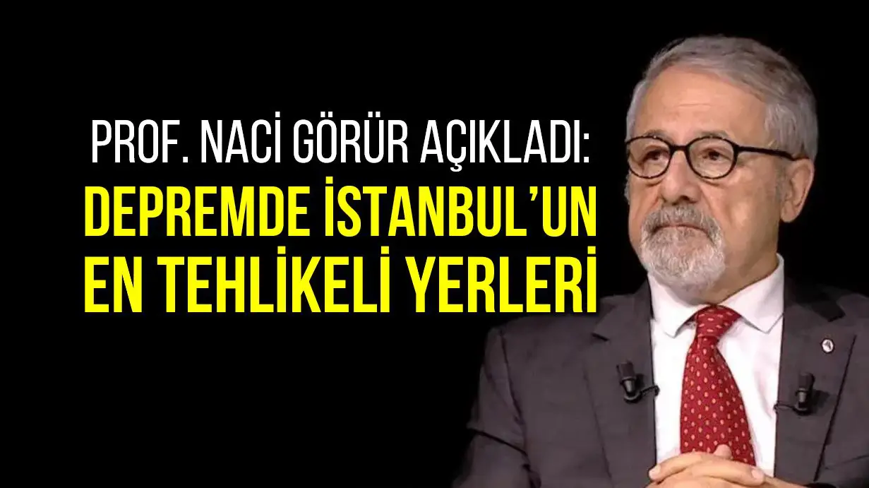  Prof. Naci Görür'den İstanbul'un iki ilçesi için kritik uyarı