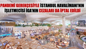 Anayasa'nın eşitlik ilkesi nerede? Esnafa erteleme ,İstanbul Havalimanı'nın işletmecisi İGA'nın cezaları da iptal edildi