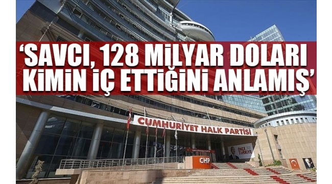 CHP'den '128 milyar dolar nerede?' afişine soruşturma açılmasına tepki