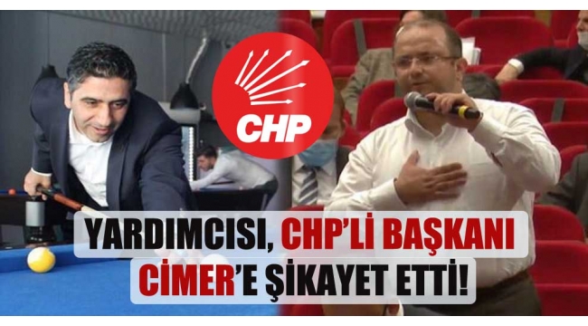 CHP'li Belediye başkanını , yardımcısı CİMER'e şikayet etti!