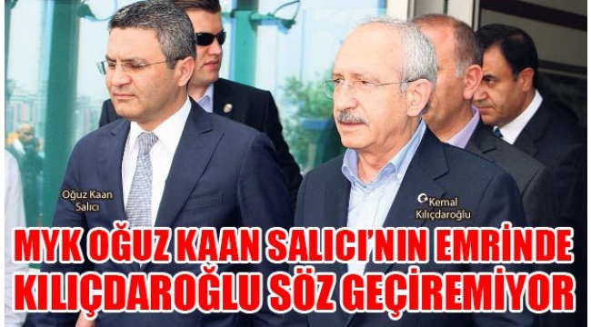 CHP MYK OĞUZ KAAN SALICI'NIN EMRİNDE, KILIÇDAROĞLU SÖZ GEÇİREMİYOR!