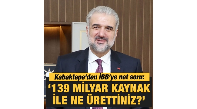 İBB'ye net soru '139 milyar kaynak ile ne ürettiniz?