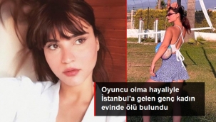 Oyuncu olma hayaliyle İstanbul'a gelen genç kadın evinde ölü bulundu