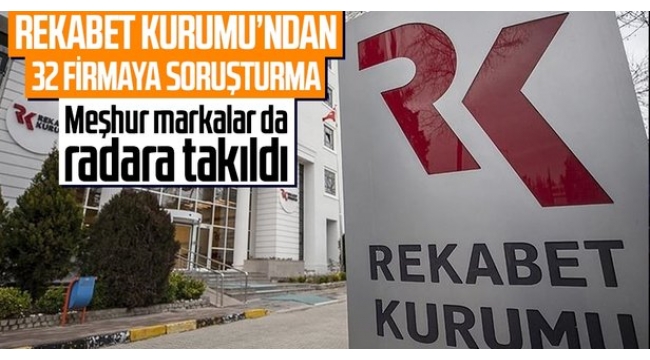  Rekabet Kurumu'ndan 32 firmaya soruşturma! İşte isim isim soruşturma açılan firmalar