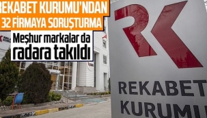  Rekabet Kurumu'ndan 32 firmaya soruşturma! İşte isim isim soruşturma açılan firmalar