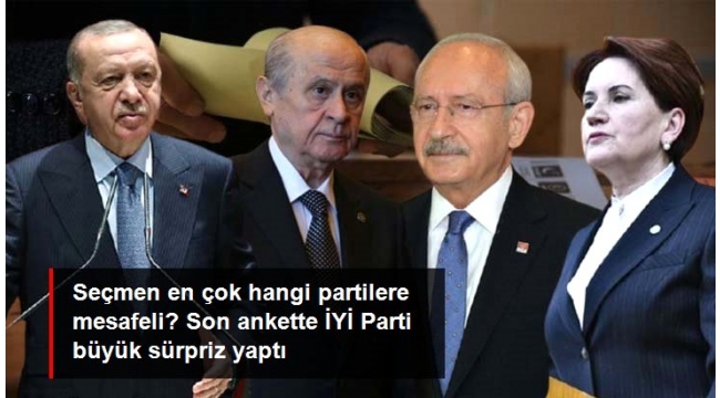 Seçmen en çok hangi partilere mesafeli? Son ankette İYİ Parti büyük sürpriz yaptı