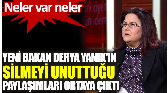 Yeni bakan Derya Yanık'ın silmeyi unuttuğu paylaşımları ortaya çıktı. 
