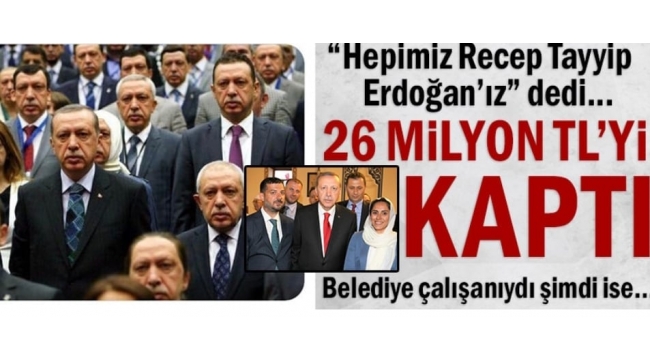 "Hepimiz Recep Tayyip Erdoğan'ız" dedi: 26 milyon TL'yi kaptı