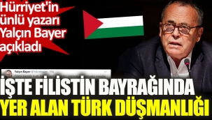 Hürriyet'in ünlü yazarı Yalçın Bayer Filistin bayrağındaki Türk düşmanlığını açıkladı