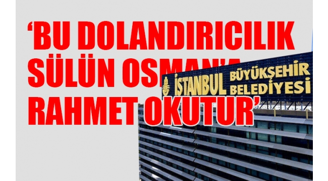 'İBB, AKP eliyle 12 milyon dolar dolandırıldı'