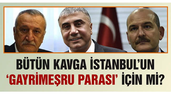 Kavga İstanbul'un "gayrimeşru parası" için mi?
