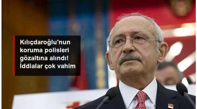 Kılıçdaroğlu'nun 2 koruma polisi dahil 5 şüpheli rüşvet iddiasıyla gözaltına alındı