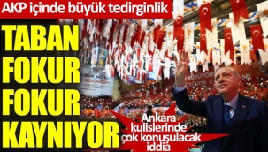 AKP içinde büyük tedirginlik! Taban fokur fokur kaynıyor