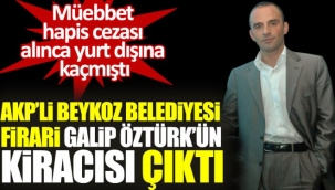 Beykoz Belediyesi, firari Galip Öztürk'ün kiracısı çıktı!