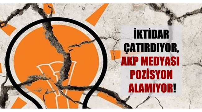 İktidar çatırdıyor, AKP medyası pozisyon alamıyor!