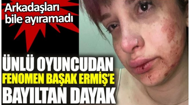 Ünlü oyuncudan fenomen Başak Ermiş'e bayıltan dayak
