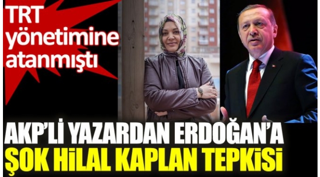 AKP'li yazardan Erdoğan'a şok Hilal Kaplan tepkisi
