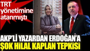AKP'li yazardan Erdoğan'a şok Hilal Kaplan tepkisi