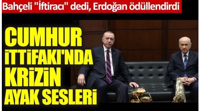 Bahçeli "İftiracı" dedi, Erdoğan ödüllendirdi! Cumhur  İttifakı'nda  krizin  ayak sesleri 