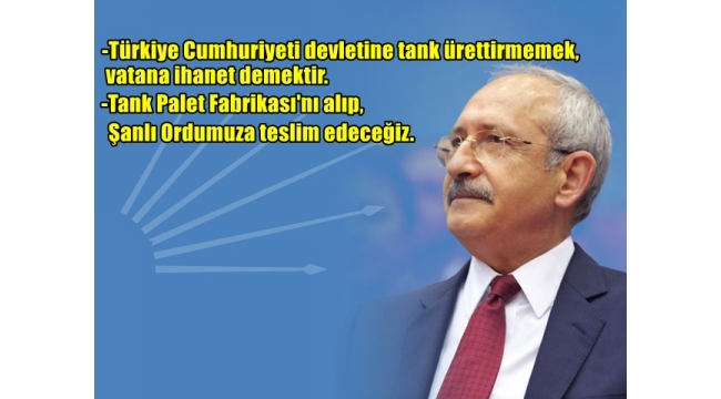 CHP Genel Başkanı Kılıçdaroğlu ''Türkiye Cumhuriyeti devletine tank ürettirmemek vatana ihanet demektir.  ''