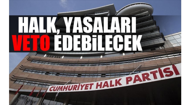 CHP'nin 'Güçlendirilmiş Parlamenter Sistem'inin detayları belli oldu