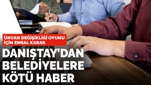 Danıştay'dan belediyelere kötü haber: Ünvan değişikliği oyununda emsal karar
