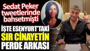 Sedat Peker tweetlerinde bahsetmişti. İşte Esenyurt'taki sır cinayetin perde arkası