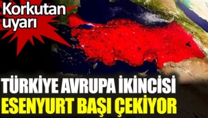 Türkiye Avrupa ikincisi. Esenyurt başı çekiyor. Korkutan uyarı